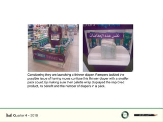 Considering they are launching a thinner diaper, Pampers tackled the
possible issue of having moms confuse this thinner diaper with a smaller
pack count, by making sure their palette wrap displayed the improved
product, its benefit and the number of diapers in a pack.
 