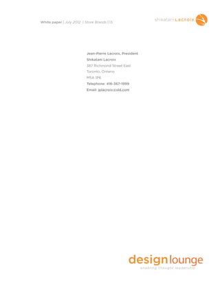 Jean-Pierre Lacroix, President
Shikatani Lacroix
387 Richmond Street East
Toronto, Ontario
M5A 1P6
Telephone: 416-367-1999
Email: jplacroix@sld.com
White paper | July 2012 | Store Brands | 13
 