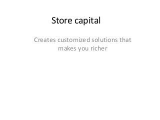 Store capital
Creates customized solutions that
makes you richer
 