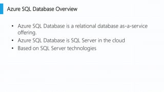 • Azure SQL Database is a relational database as-a-service
offering.
• Azure SQL Database is SQL Server in the cloud
• Bas...