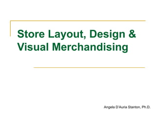 Store Layout, Design &
Visual Merchandising




                Angela D’Auria Stanton, Ph.D.
 