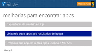 melhorias para encontrar apps
Modern Apps
Experiência de usuário na loja
Linkando suas apps aos resultados de busca
Promova sua app em outras apps usando o MS Ads
 