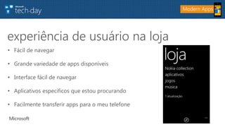 • Fácil de navegar
• Grande variedade de apps disponíveis
• Interface fácil de navegar
• Aplicativos específicos que estou procurando
• Facilmente transferir apps para o meu telefone
experiência de usuário na loja
Modern Apps
 