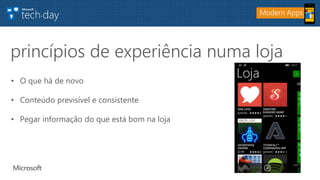 • O que há de novo
• Conteúdo previsível e consistente
• Pegar informação do que está bom na loja
princípios de experiência numa loja
Modern Apps
 