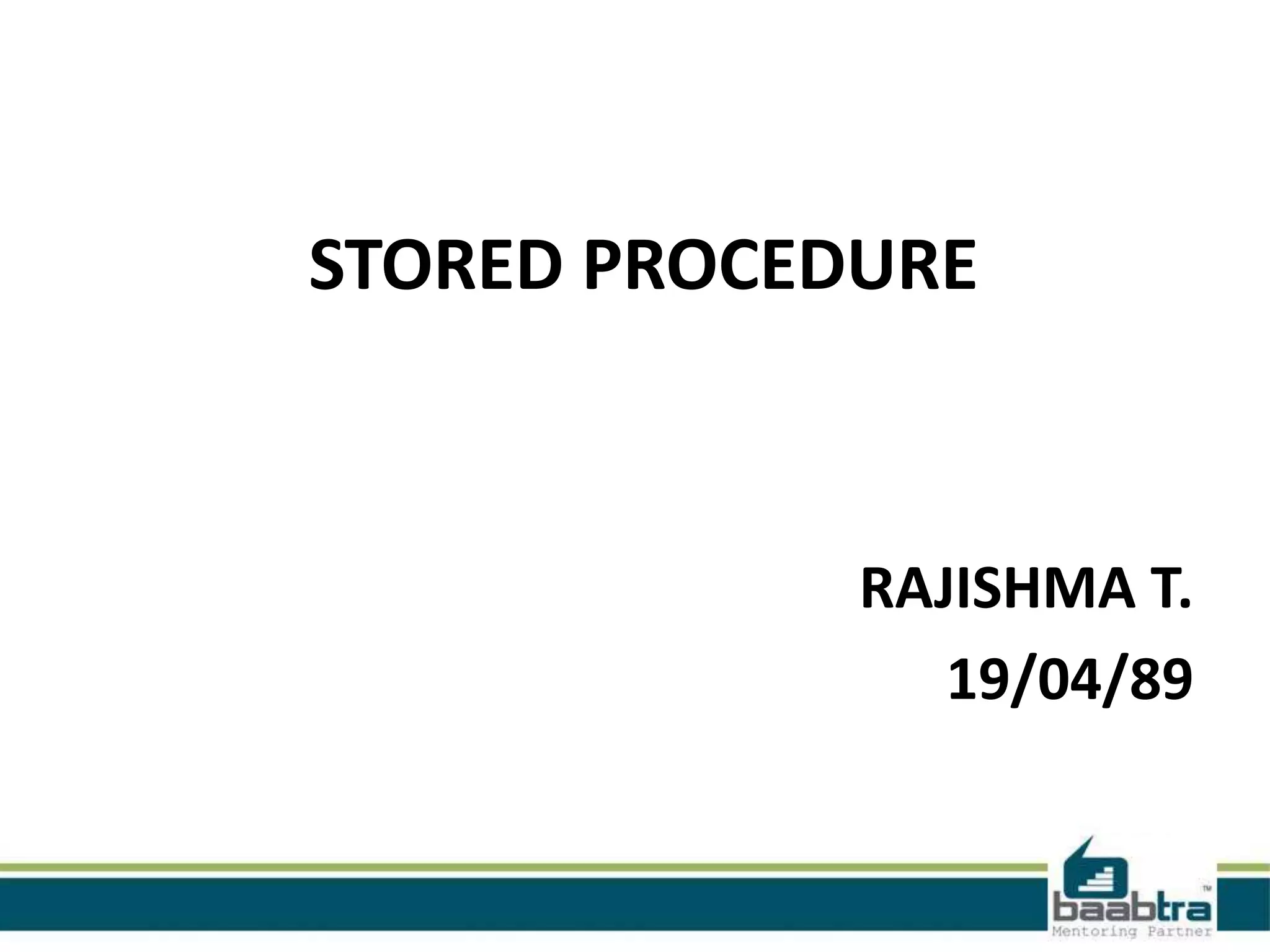 STORED PROCEDURE
RAJISHMA T.
19/04/89
 