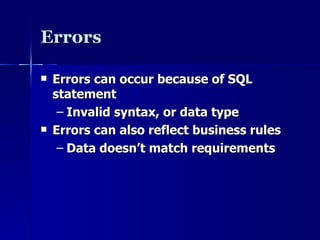 Errors Errors can occur because of SQL statement Invalid syntax, or data type Errors can also reflect business rules Data doesn’t match requirements 