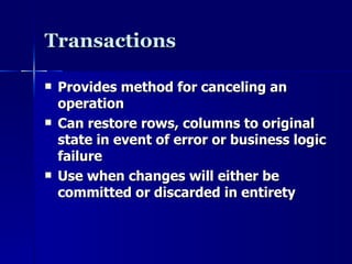 Transactions Provides method for canceling an operation Can restore rows, columns to original state in event of error or business logic failure Use when changes will either be committed or discarded in entirety 