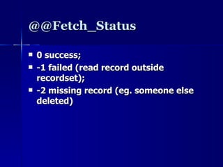 @@Fetch_Status 0 success; -1 failed (read record outside recordset); -2 missing record (eg. someone else deleted) 