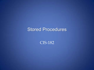 Stored Procedures
CIS-182
 