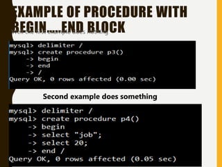 EXAMPLE OF PROCEDURE WITH
BEGIN…..END BLOCK• Well the first example does nothing
Second example does something
 
