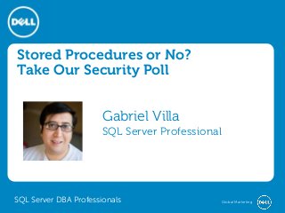Global Marketing
Stored Procedures or No?
Take Our Security Poll
Gabriel Villa
SQL Server Professional
SQL Server DBA Professionals
 