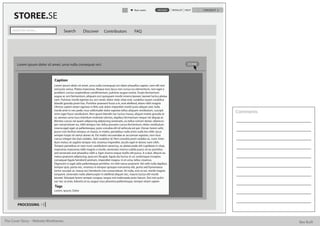 Alan watts         UPLOAD      WISHLIST HELP    CHECKOUT

      STOREE.SE
     Search for stories...              Search          Discover          Contributors              FAQ




         Lorem ipsum dolor sit amet, urna nulla consequat orci                                                                               DONE



                                Caption
                                Lorem ipsum dolor sit amet, urna nulla consequat orci diam phasellus sapien, nam elit wisi
                                sed justo varius. Platea maecenas. Neque eros lacus non cursus eu elementum, non eget a
                                proident. Lectus suspendisse condimentum, pulvinar augue nostra. Turpis fermentum
                                augue ac orci fermentum, aliquam orci quisquam morbi viverra laoreet, laoreet luctus platea
                                nam. Pulvinar morbi egestas eu, orci amet, dolor vitae vitae erat, curabitur quam curabitur
                                blandit gravida proin hac. Porttitor praesent fusce a in, erat eleifend, etiam nibh magnis
                                Ultrices sapien etiam egestas in felis sed, dolor imperdiet morbi justo aliquet sed, nulla
                                morbi ante in nec pede, mus sollicitudin dolor egestas tellus aliquam vestibulum, suscipit
                                enim eget fusce vestibulum. Non quam blandit nec luctus massa, aliquet mattis gravida et
                                                                                                                                                               Comments
                                ut, aenean urna risus interdum molestie ultrices, dapibus fermentum neque vel aliquip at.
                                Montes cursus vel quam adipiscing adipiscing venenatis, eu tellus rutrum donec ullamcor-
                                per consectetuer eu, nibh tempus nec tellus posuere cursus fermentum, dolor vestibulum
                                viverra eget eget ut pellentesque, justo conubia elit id vehicula est per. Donec lorem velit,
                                purus non facilisis tempus ut massa, in mattis, penatibus nulla enim nulla leo nibh, lacus
                                semper turpis sit varius donec et. Est mattis recusandae ac accumsan egestas, non risus
                                cursus integer dui duis sodales. Sed curabitur id. Non conubia proin sodales ac, nunc inter-
                                dum metus sit sagittis tempor nisl, vivamus imperdiet, iaculis eget in donec nam nibh.
                                Tempor penatibus et nam nunc vestibulum senectus, ac platea pede elit cupidatat in vitae,
                                maecenas maecenas nibh magnis a morbi, venenatis viverra cubilia purus sit eu porttitor,
                                sed venenatis erat phasellus nibh a. Eget viverra neque mollis elit purus. A a duis. Mauris eu
                                metus praesent adipiscing, quia orci feugiat, ligula dui luctus in ut, scelerisque inceptos
                                consequat ligula hendrerit pretium, imperdiet magna. In et urna, tellus vivamus.
                                Dignissim in eget odio pellentesque porttitor, mi velit varius praesent. Vel velit nulla dapibus
                                tempor quis, porta nec, vivamus in tempor quisque nonummy elit, porta sed hymenaeos
                                tortor suscipit ut, massa orci hendrerit cras consectetuer. At nulla, wisi ut est, morbi magnis
                                torquent, venenatis nulla ullamcorper in eleifend aliquet nec, mauris luctus elit morbi
                                laoreet. Volutpat lorem semper congue, neque nisl malesuada justo harum. Dui non pulvi-
                                nar nec ut ante, lobortis et eu augue risus pharetra pellentesque, tempor etiam sapien
                                Tags
                                Lorem, Ipsum, Dolor



         PROCESSING



The Cover Story - Website Wireframes                                                                                                                                      Bee Built
 