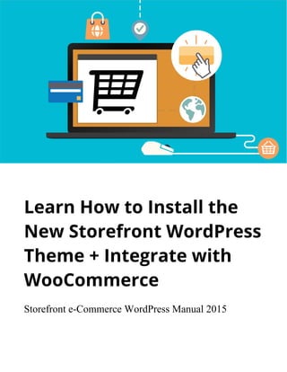 Learn How to Install the
New Storefront WordPress
Theme + Integrate with
WooCommerce
Storefront e-Commerce WordPress Manual 2015
 