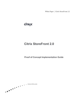 White Paper | Citrix StoreFront 2.0
www.citrix.com
Citrix StoreFront 2.0
Proof of Concept Implementation Guide
 