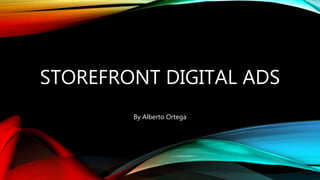 STOREFRONT DIGITAL ADS
By Alberto Ortega
 