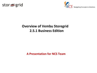 Overview of Vembu Storegrid 2.5.1 Business Edition A Presentation for NCS Team 