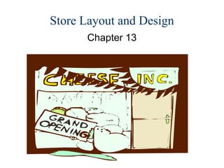 Store Layout and Design
      Chapter 13
 