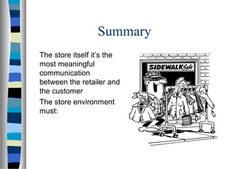Summary
The store itself it’s the
most meaningful
communication
between the retailer and
the customer
The store environment
must:
 