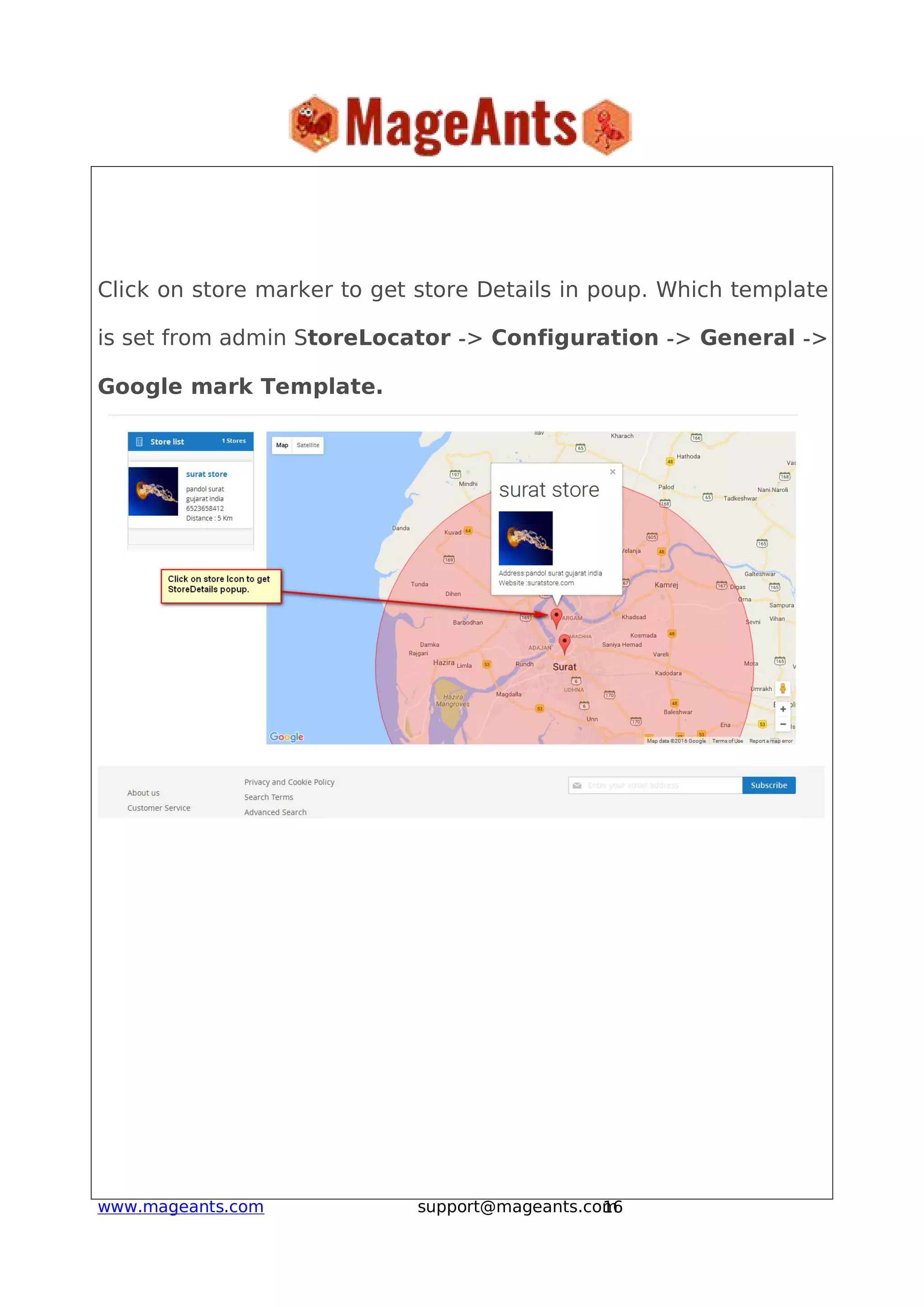 16www.mageants.com support@mageants.com
Click on store marker to get store Details in poup. Which template
is set from admin StoreLocator -> Configuration -> General ->
Google mark Template.
 