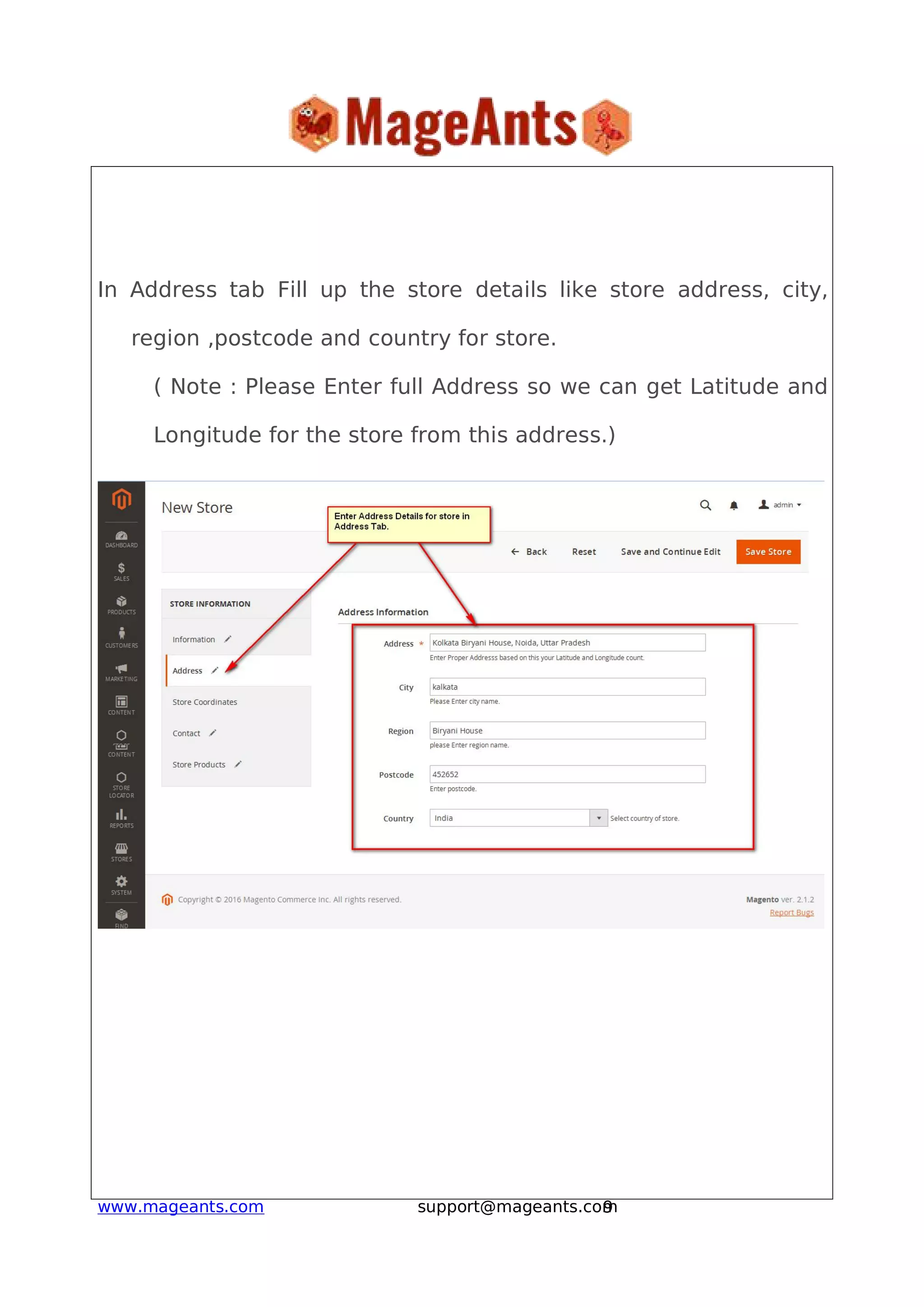 9www.mageants.com support@mageants.com
In Address tab Fill up the store details like store address, city,
region ,postcode and country for store.
( Note : Please Enter full Address so we can get Latitude and
Longitude for the store from this address.)
 