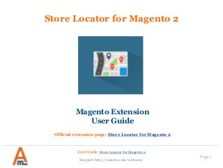 User Guide: Store Locator for Magento 2
Page 1
Store Locator for Magento 2
Magento Extension
User Guide
Official extension page: Store Locator for Magento 2
Support: http://amasty.com/contacts/
 