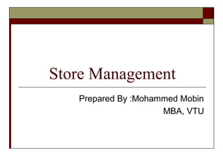 Store Management
Prepared By :Mohammed Mobin
MBA, VTU
 