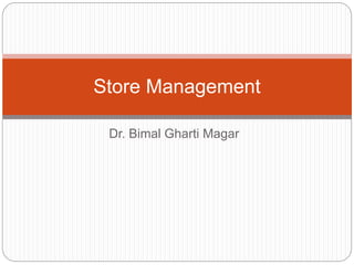 Dr. Bimal Gharti Magar
Store Management
 