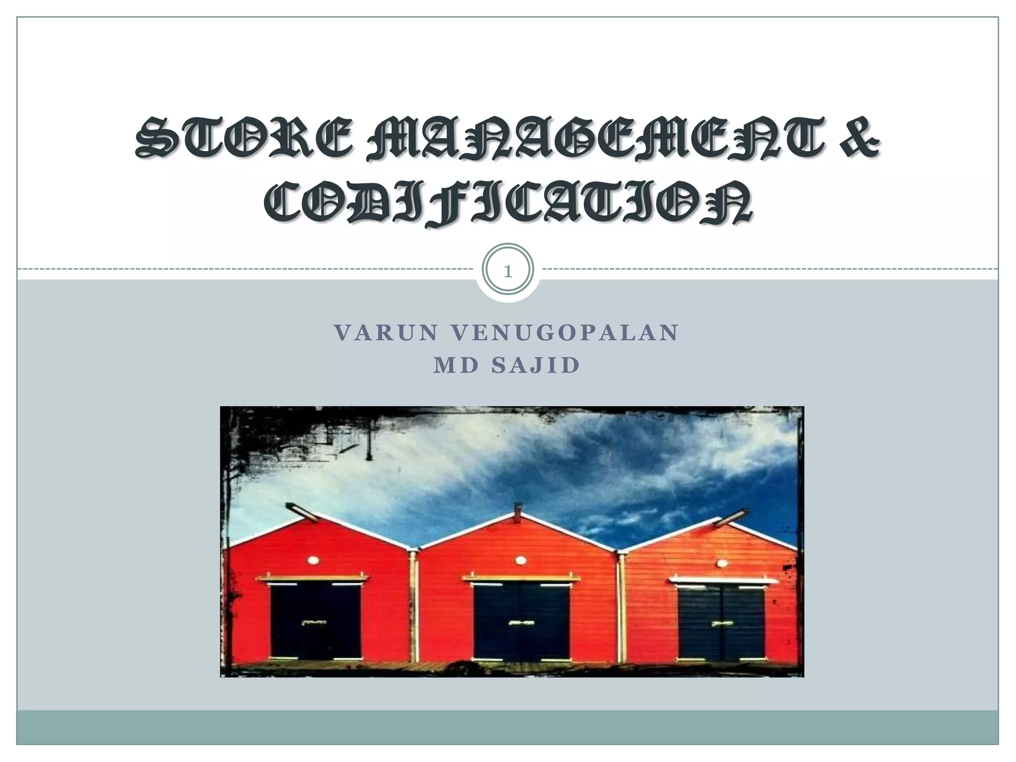 STORE MANAGEMENT &
   CODIFICATION
            1

    VARUN VENUGOPALAN
         MD SAJID
 