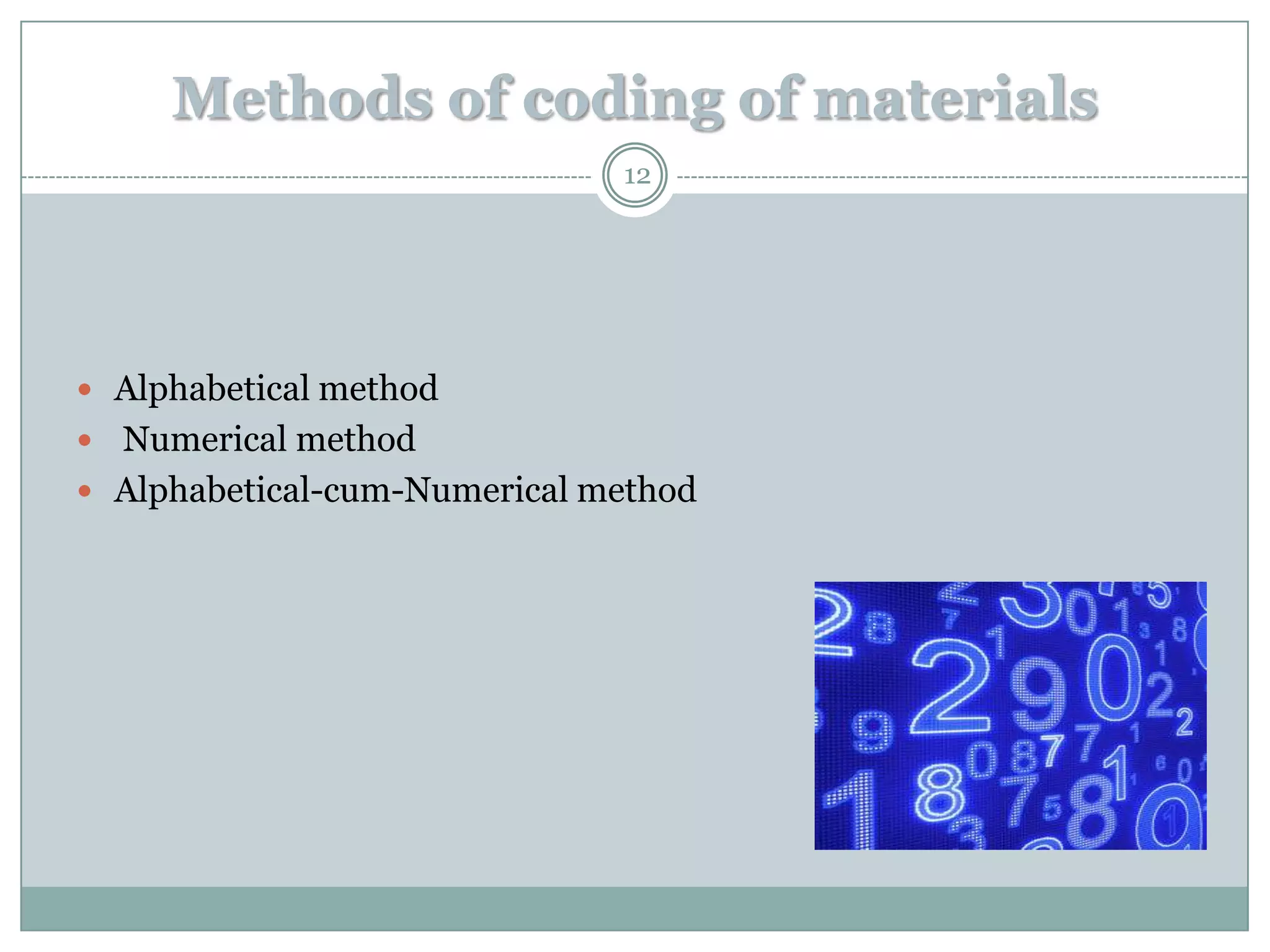 Methods of coding of materials
                              12




 Alphabetical method
 Numerical method
 Alphabetical-cum-Numerical method
 