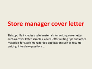 Store manager cover letter
This ppt file includes useful materials for writing cover letter
such as cover letter samples, cover letter writing tips and other
materials for Store manager job application such as resume
writing, interview questions…

 