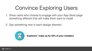 Convince Exploring Users
1. Show users who choose to engage with your App Store page
something different that will make th...