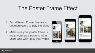 The Poster Frame Effect
1. Test different Poster Frames to
get more users to play the video 
2. Make sure your poster fram...