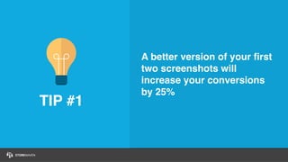 TIP #1
A better version of your ﬁrst
two screenshots will
increase your conversions
by 25%
 