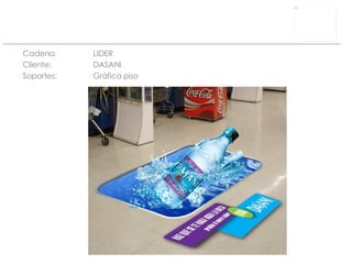 Cadena: LIDER Cliente:  DASANI Soportes: Gráfica piso 