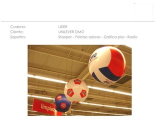 Cadena: LIDER Cliente:  UNILEVER  OMO Soportes: Stopper – Pelotas aéreas – Gráfica piso - Radio 