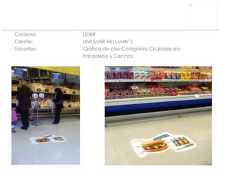 Cadena: LIDER Cliente:  UNILEVER HELLMAN´S Soportes: Gráfica de piso Categorías Cruzadas en: Panadería y Cecinas 