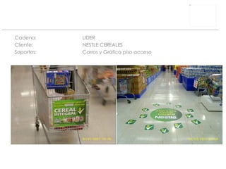 Cadena: LIDER Cliente:  NESTLE CEREALES Soportes: Carros y Gráfica piso acceso 