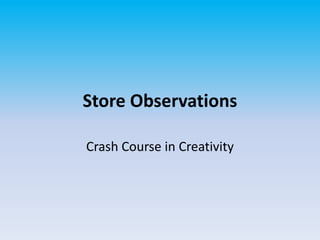 Store Observations

Crash Course in Creativity
 