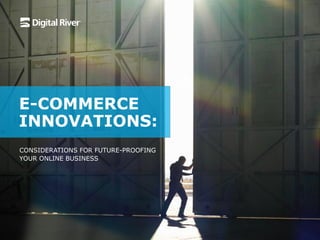 E-COMMERCE
INNOVATIONS:
CONSIDERATIONS FOR FUTURE-PROOFING
YOUR ONLINE BUSINESS
 