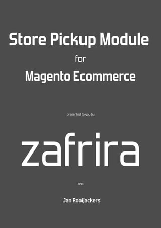Store Pickup Module
             for
  Magento Ecommerce

        presented to you by




 zafrira       and



       Jan Rooijackers
 