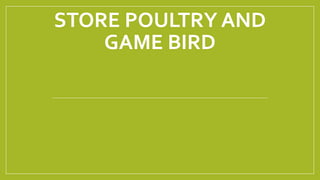 STORE POULTRY AND
GAME BIRD
 