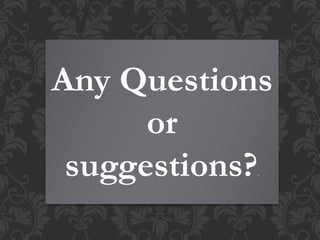 Any Questions
or
suggestions?.
 