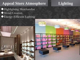 Lighting
Highlighting Merchandise
Mood Creation
Energy-Efficient Lighting
Appeal Store Atmosphere
 