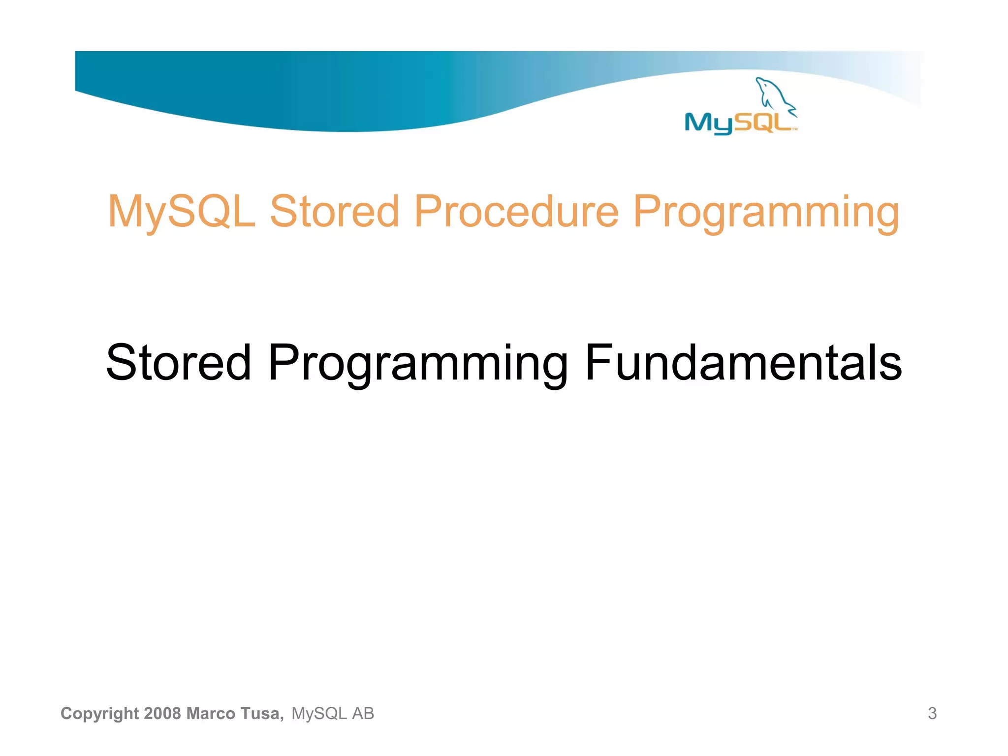 MySQL Stored Procedure Programming Stored Programming Fundamentals Copyright 2008 Marco Tusa, MySQL AB 3 