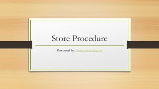 Store Procedure 
Presented by: Assignmenthelp.net 
 