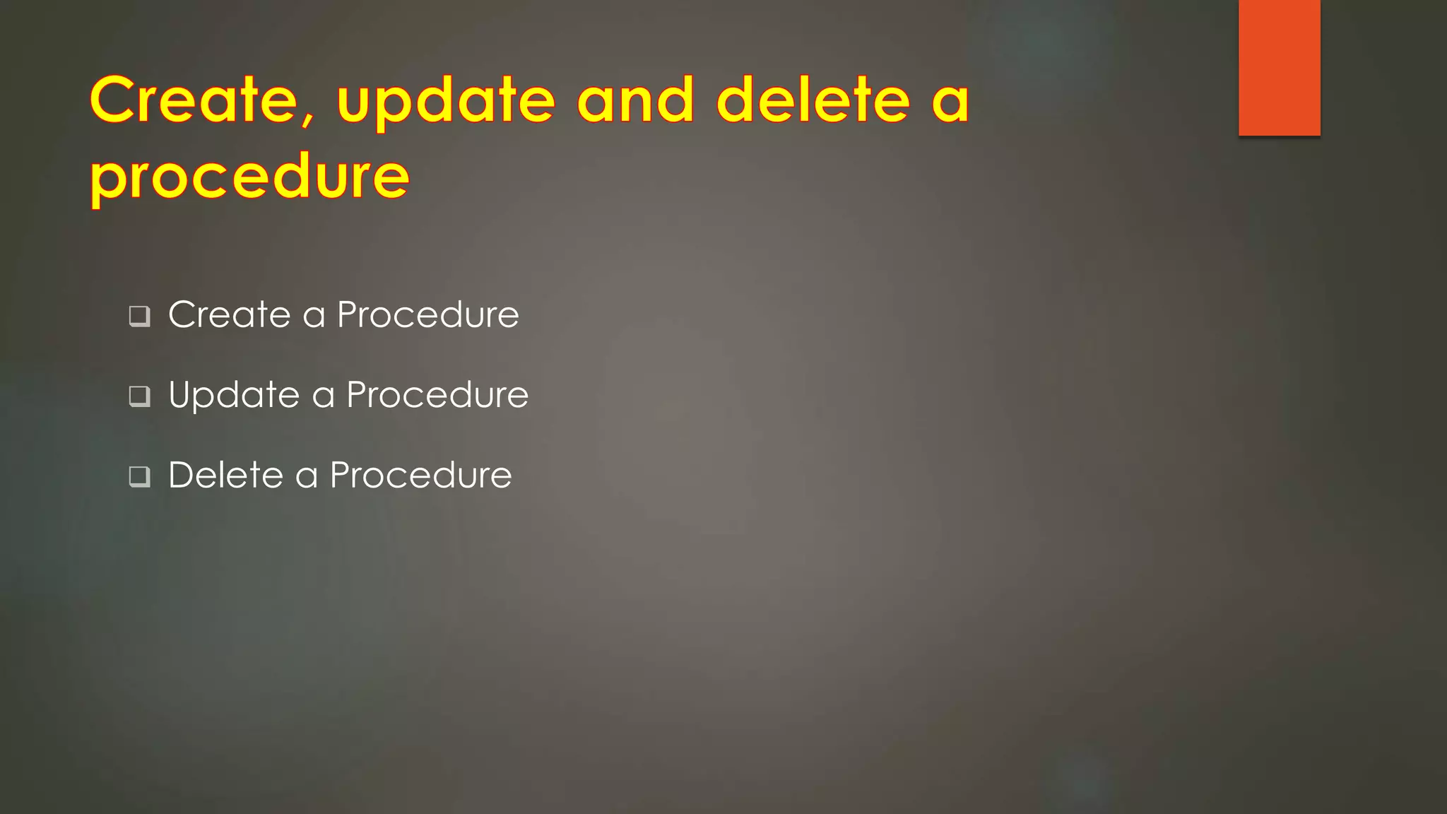  Create a Procedure
 Update a Procedure
 Delete a Procedure
 