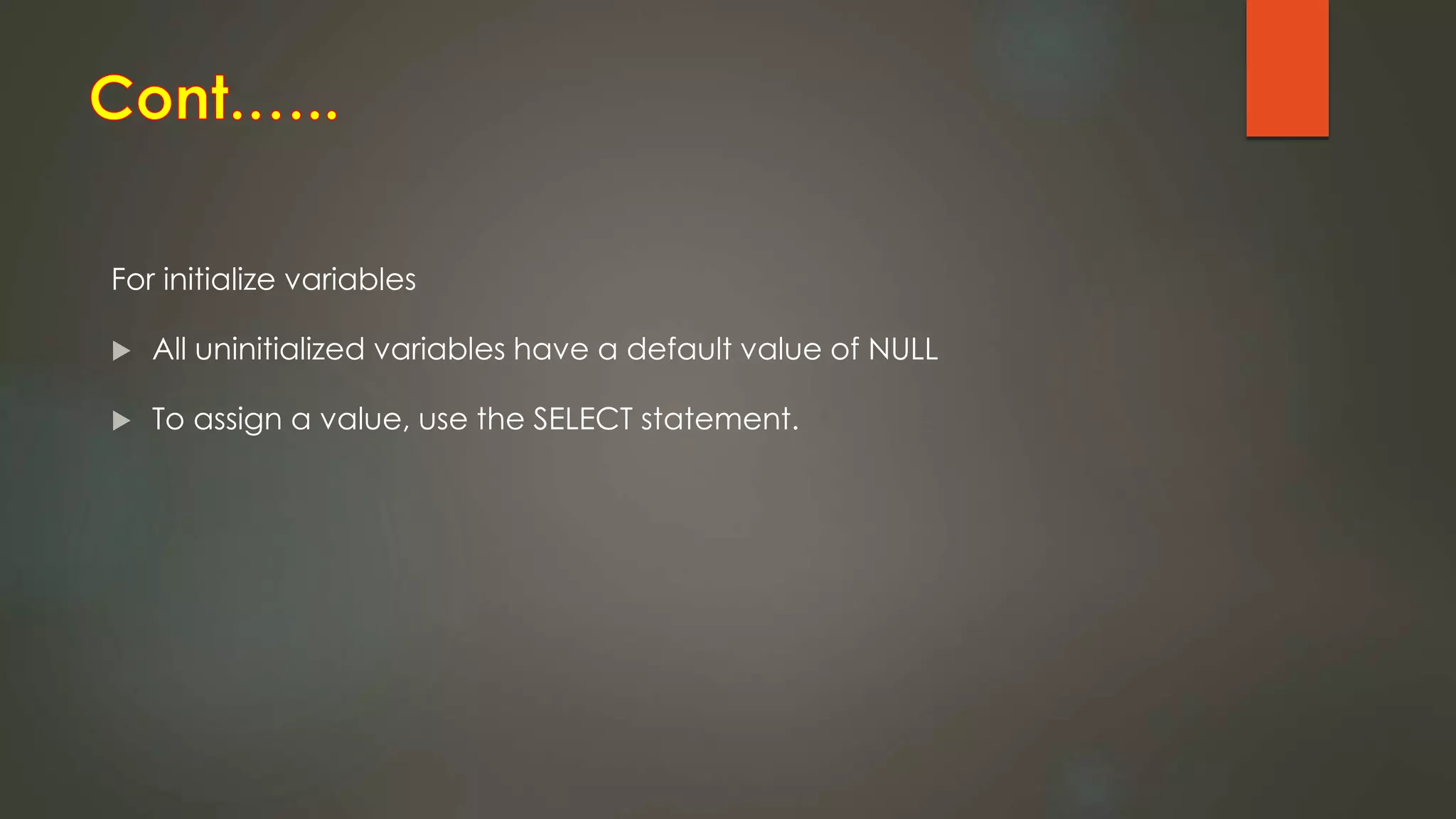 For initialize variables
 All uninitialized variables have a default value of NULL
 To assign a value, use the SELECT statement.
 