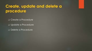  Create a Procedure
 Update a Procedure
 Delete a Procedure
 