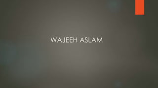 WAJEEH ASLAM
 