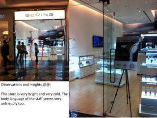 Observations and insights @@:

This store is very bright and very cold. The
body language of the staff seems very
unfriendly too.
 